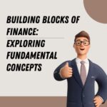 Building Blocks of Finance: Exploring Fundamental Concepts