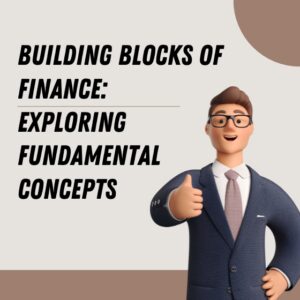 Building Blocks of Finance Exploring Fundamental Concepts